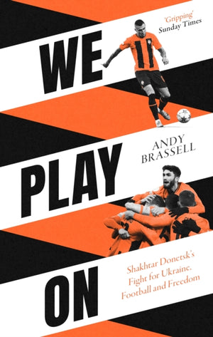 We Play On, Shakhtar Donetsk’s Fight for Ukraine, Football and Freedom