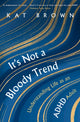 It's Not A Bloody Trend, Understanding Life as an ADHD Adult 9781472148704 Kat Brown