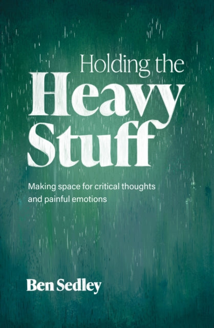 Holding the Heavy Stuff, Making Space for Critical Thoughts and Painful Emotions 9781472150011 Ben Sedley