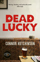 Dead Lucky, A BBC Radio 2 Book Club Pick 9781472159069 Connor Hutchinson