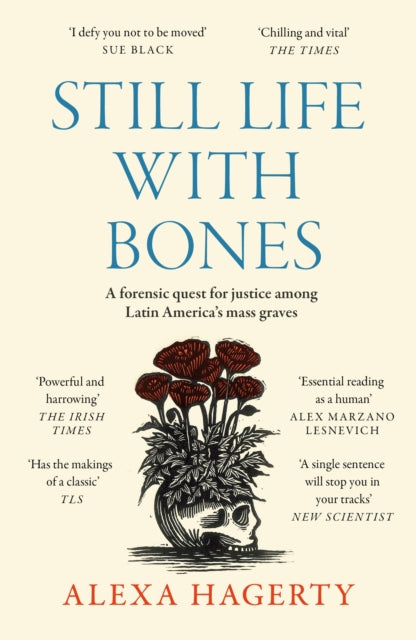 Book cover of: Still Life with Bones: A forensic quest for justice among Latin America’s mass graves. By: Alexa Hagerty
