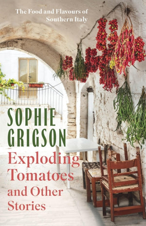 Exploding Tomatoes and Other Stories, The Food and Flavours of Southern Italy