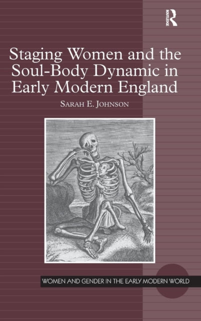 Book cover of: Staging Women and the Soul-Body Dynamic in Early Modern England. By: Sarah E. Johnson