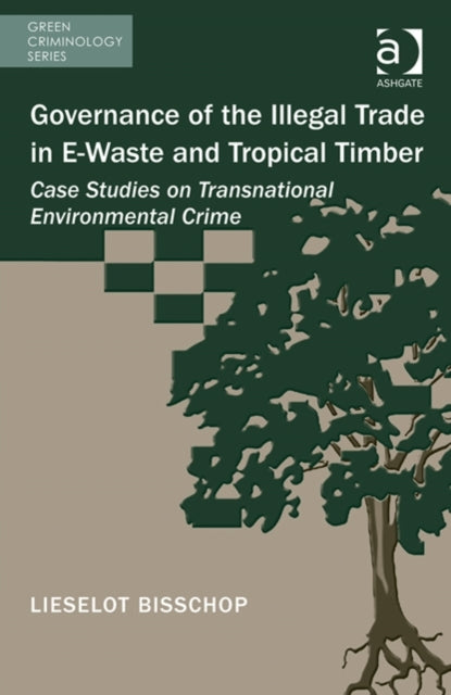 Book cover of: Governance of the Illegal Trade in E-Waste and Tropical Timber. By: Lieselot Bisschop