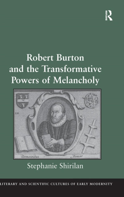 Book cover of: Robert Burton and the Transformative Powers of Melancholy. By: Stephanie Shirilan