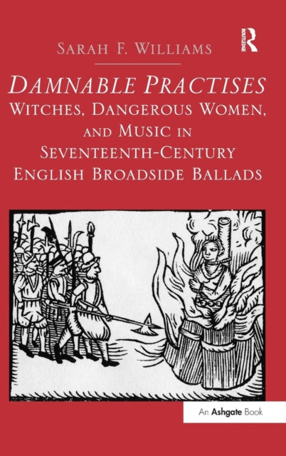Book cover of: Damnable Practises: Witches, Dangerous Women, and Music in Seventeenth-Century English Broadside Ballads. By: Sarah F. Williams