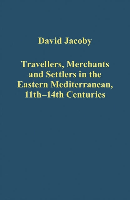 Book cover of: Travellers, Merchants and Settlers in the Eastern Mediterranean, 11th-14th Centuries. By: David Jacoby