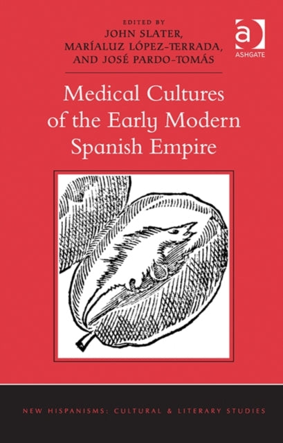 Book cover of: Medical Cultures of the Early Modern Spanish Empire. By: John Slater