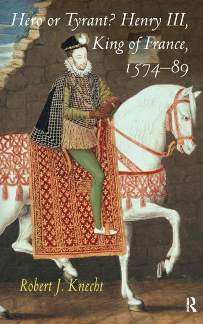 Book cover of: Hero or Tyrant? Henry III, King of France, 1574-89. By: Robert J. Knecht