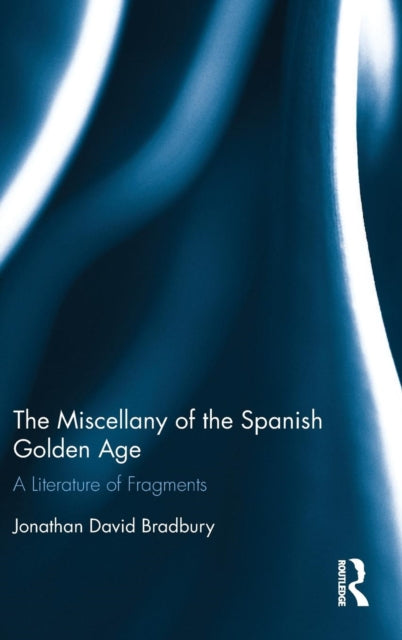 Book cover of: Miscellany of the Spanish Golden Age. By: Jonathan Bradbury