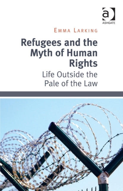 Book cover of: Refugees and the Myth of Human Rights. By: Emma Larking