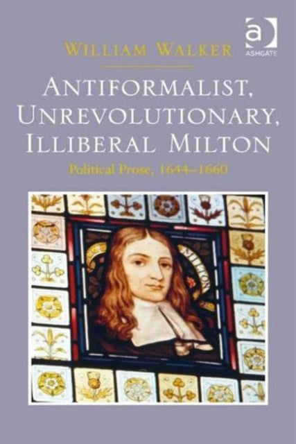 Book cover of: Antiformalist, Unrevolutionary, Illiberal Milton. By: William Walker