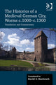 Book cover of: Histories of a Medieval German City, Worms c. 1000-c. 1300. By: David S. Bachrach