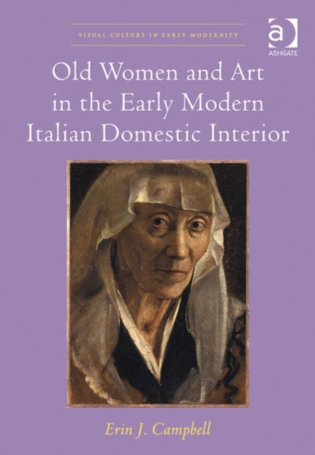 Book cover of: Old Women and Art in the Early Modern Italian Domestic Interior. By: Erin J. Campbell