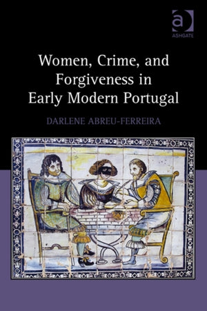 Women, Crime, and Forgiveness in Early Modern Portugal