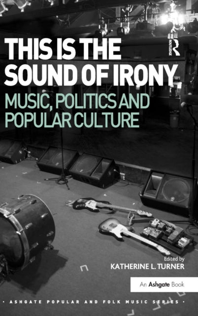 Book cover of: This is the Sound of Irony: Music, Politics and Popular Culture. By: Katherine L. Turner