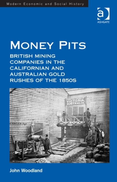 Book cover of: Money Pits: British Mining Companies in the Californian and Australian Gold Rushes of the 1850s. By: John Woodland
