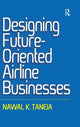 Book cover of: Designing Future-Oriented Airline Businesses. By: Nawal K. Taneja