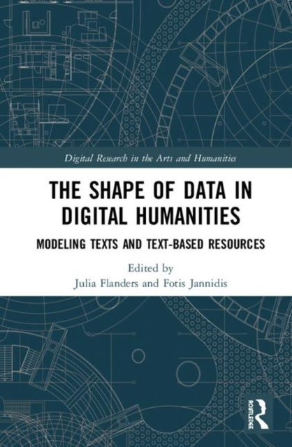 Book cover of: Shape of Data in Digital Humanities. By: Julia Flanders