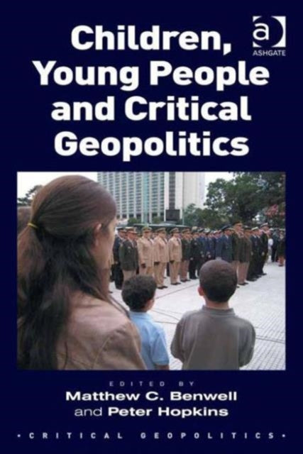 Book cover of: Children, Young People and Critical Geopolitics. By: Matt Benwell
