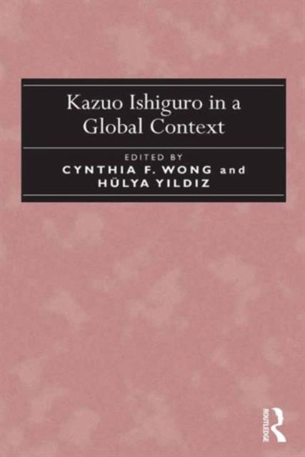 Book cover of: Kazuo Ishiguro in a Global Context. By: Cynthia F. Wong