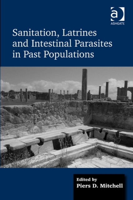 Book cover of: Sanitation, Latrines and Intestinal Parasites in Past Populations. By: Piers D. Mitchell