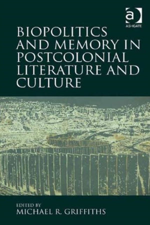 Biopolitics and Memory in Postcolonial Literature and Culture