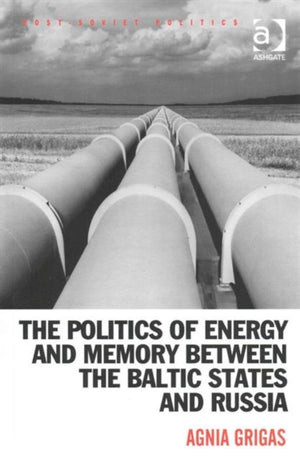 The Politics of Energy and Memory between the Baltic States and Russia