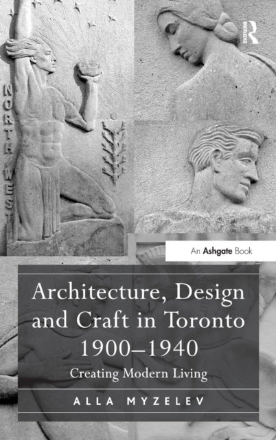 Book cover of: Architecture, Design and Craft in Toronto 1900-1940. By: Alla Myzelev