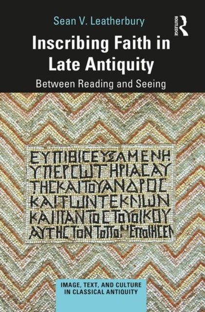 Book cover of: Inscribing Faith in Late Antiquity. By: Sean V. Leatherbury