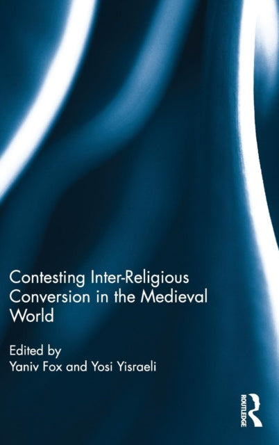 Book cover of: Contesting Inter-Religious Conversion in the Medieval World. By: Yaniv Fox