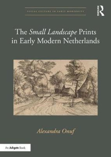 Book cover of: 'Small Landscape' Prints in Early Modern Netherlands. By: Alexandra Onuf