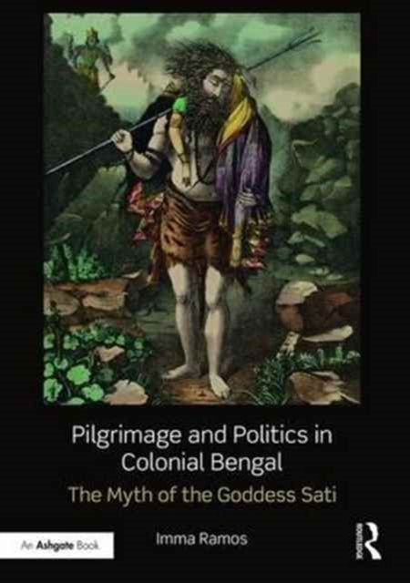 Book cover of: Pilgrimage and Politics in Colonial Bengal. By: Imma Ramos