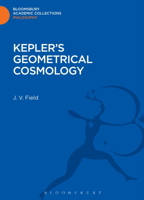 Book cover of: Kepler's Geometrical Cosmology. By: J. V. Field