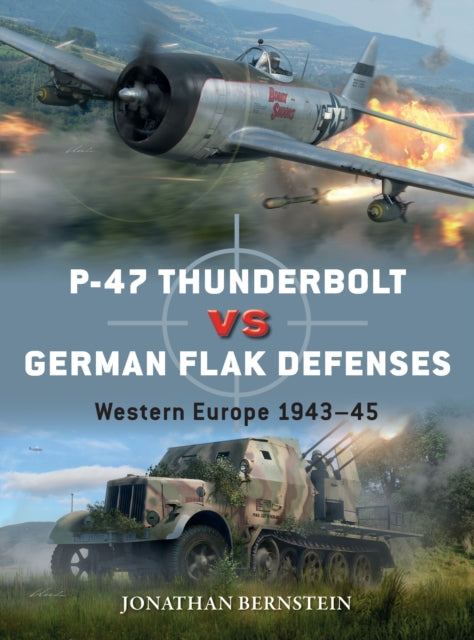 Book cover of: P-47 Thunderbolt vs German Flak Defenses. By: Jonathan Bernstein