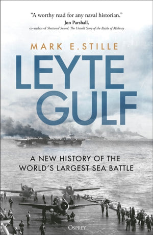 Leyte Gulf, A New History of the World's Largest Sea Battle
