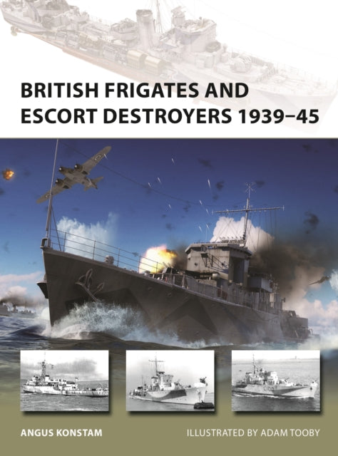 Book cover of: British Frigates and Escort Destroyers 1939–45. By: Angus Konstam