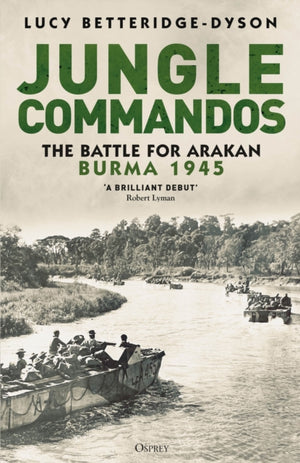 Jungle Commandos, The Battle for Arakan, Burma 1945