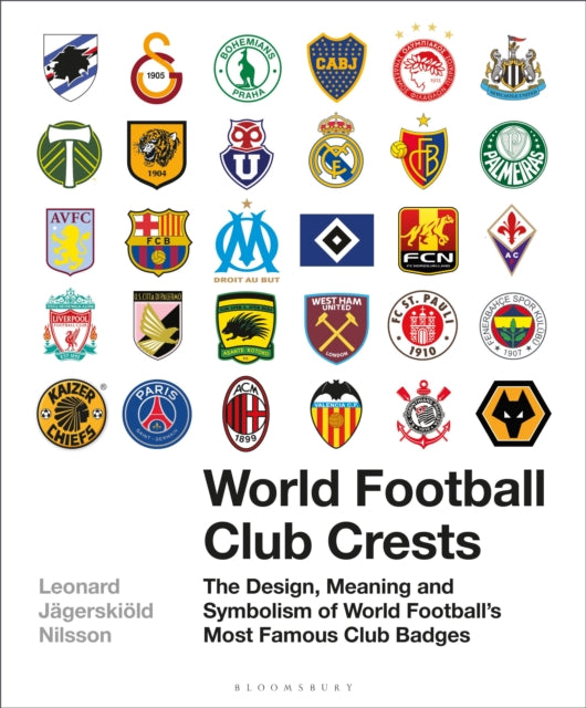 World Football Club Crests, The Design, Meaning and Symbolism of World Football's Most Famous Club Badges 9781472954251 Leonard Jägerskiöld Nilsson