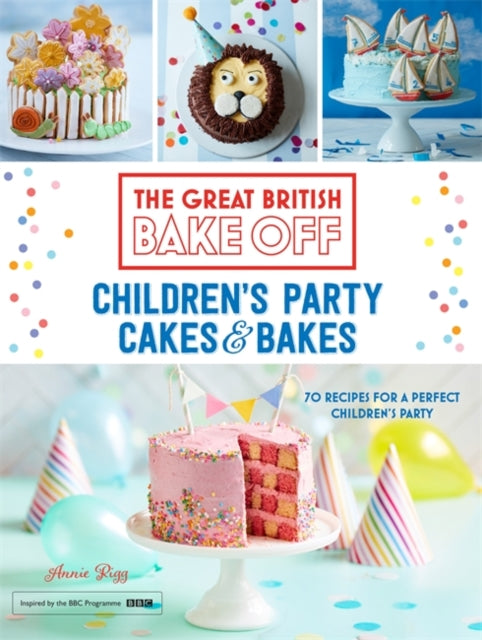 Book cover of: Great British Bake Off: Children's Party Cakes & Bakes. By: Annie Rigg