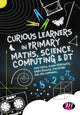 Book cover of: Curious Learners in Primary Maths, Science, Computing and DT. By: Alan Cross