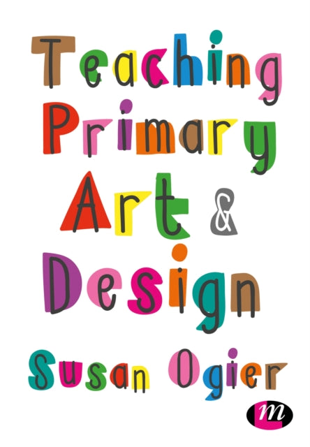Book cover of: Teaching Primary Art and Design. By: Susan Ogier