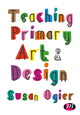 Book cover of: Teaching Primary Art and Design. By: Susan Ogier