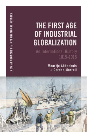 First Age of Industrial Globalization, An International History 1815-1918