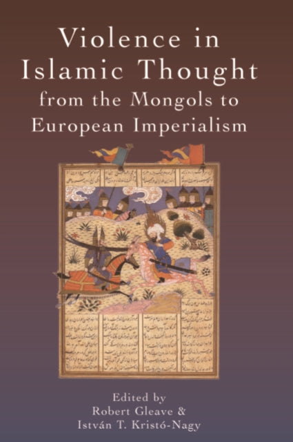 Book cover of: Violence in Islamic Thought from the Mongols to European Imperialism. By: Robert Gleave