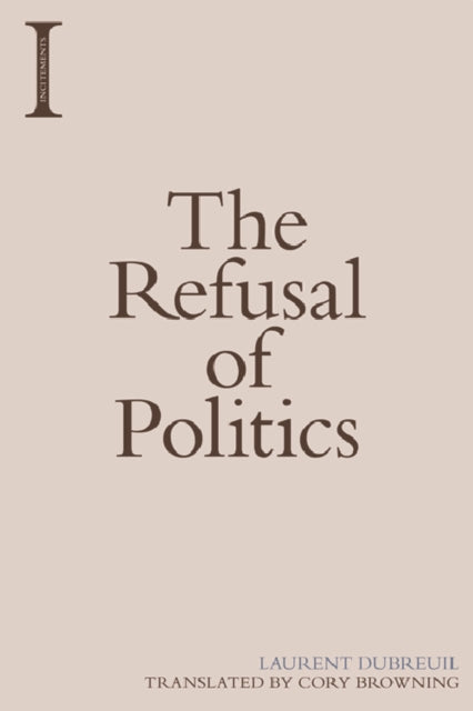 Book cover of: Refusal of Politics. By: Laurent Dubreuil
