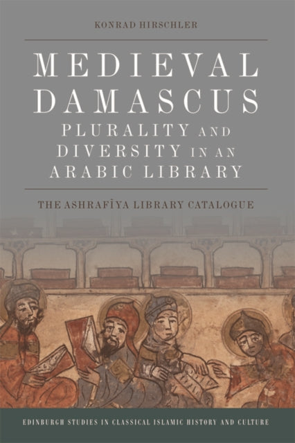 Book cover of: Medieval Damascus: Plurality and Diversity in an Arabic Library. By: Konrad Hirschler