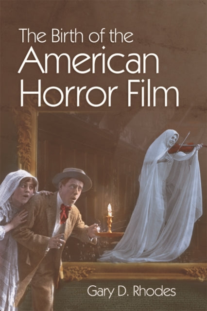 Book cover of: Birth of the American Horror Film. By: Gary D. Rhodes