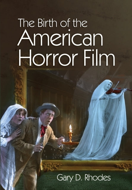 Book cover of: Birth of the American Horror Film. By: Gary D. Rhodes