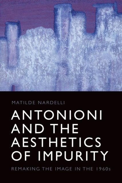 Book cover of: Antonioni and the Aesthetics of Impurity. By: Matilde Nardelli